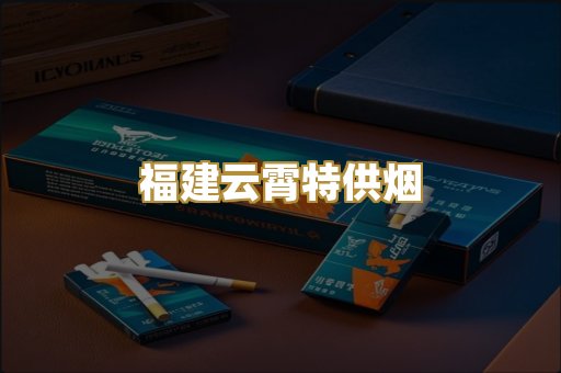 福建云霄特供烟
